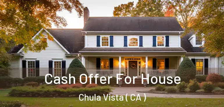 Cash Offer For House Chula Vista ( CA )