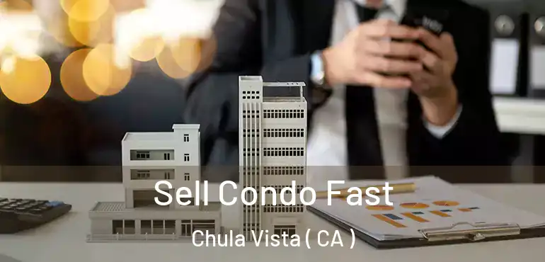 Sell Condo Fast Chula Vista ( CA )