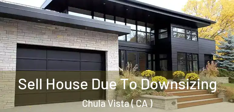 Sell House Due To Downsizing Chula Vista ( CA )