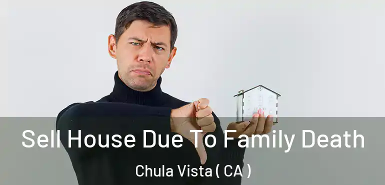 Sell House Due To Family Death Chula Vista ( CA )