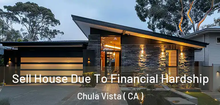  Sell House Due To Financial Hardship Chula Vista ( CA )