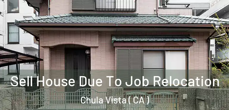  Sell House Due To Job Relocation Chula Vista ( CA )