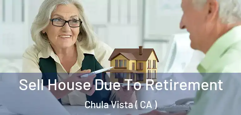 Sell House Due To Retirement Chula Vista ( CA )