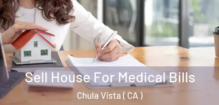  Sell House For Medical Bills Chula Vista ( CA )