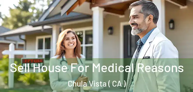  Sell House For Medical Reasons Chula Vista ( CA )