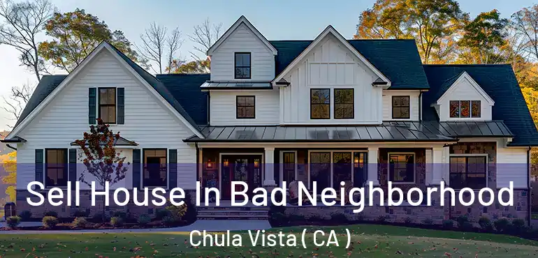 Sell House In Bad Neighborhood Chula Vista ( CA )