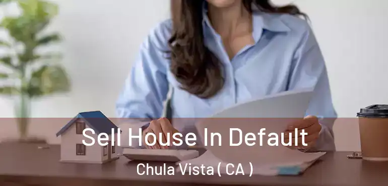 Sell House In Default Chula Vista ( CA )