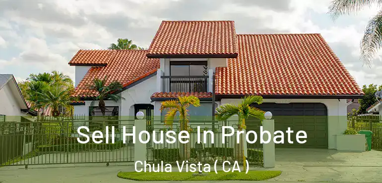  Sell House In Probate Chula Vista ( CA )