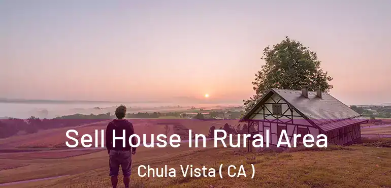 Sell House In Rural Area Chula Vista ( CA )