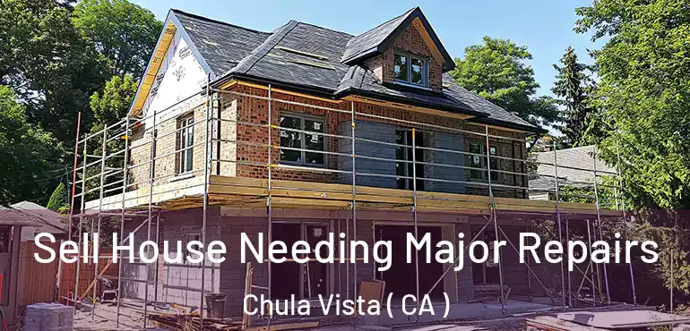  Sell House Needing Major Repairs Chula Vista ( CA )