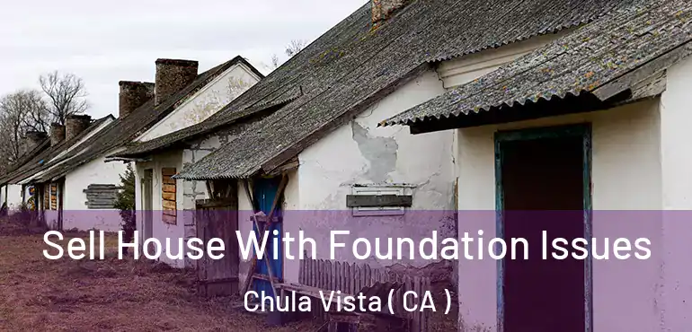 Sell House With Foundation Issues Chula Vista ( CA )