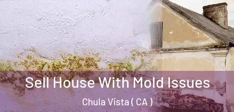  Sell House With Mold Issues Chula Vista ( CA )