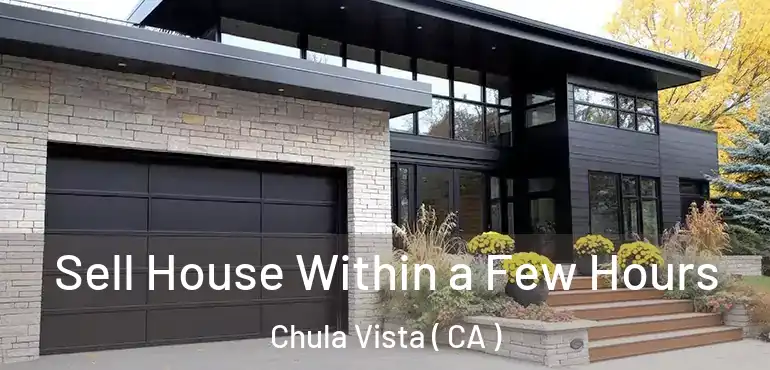  Sell House Within a Few Hours Chula Vista ( CA )