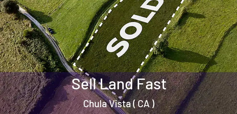 Sell Land Fast Chula Vista ( CA )