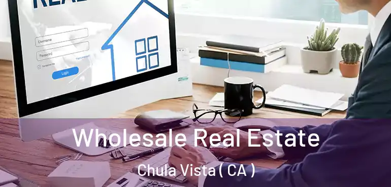  Wholesale Real Estate Chula Vista ( CA )